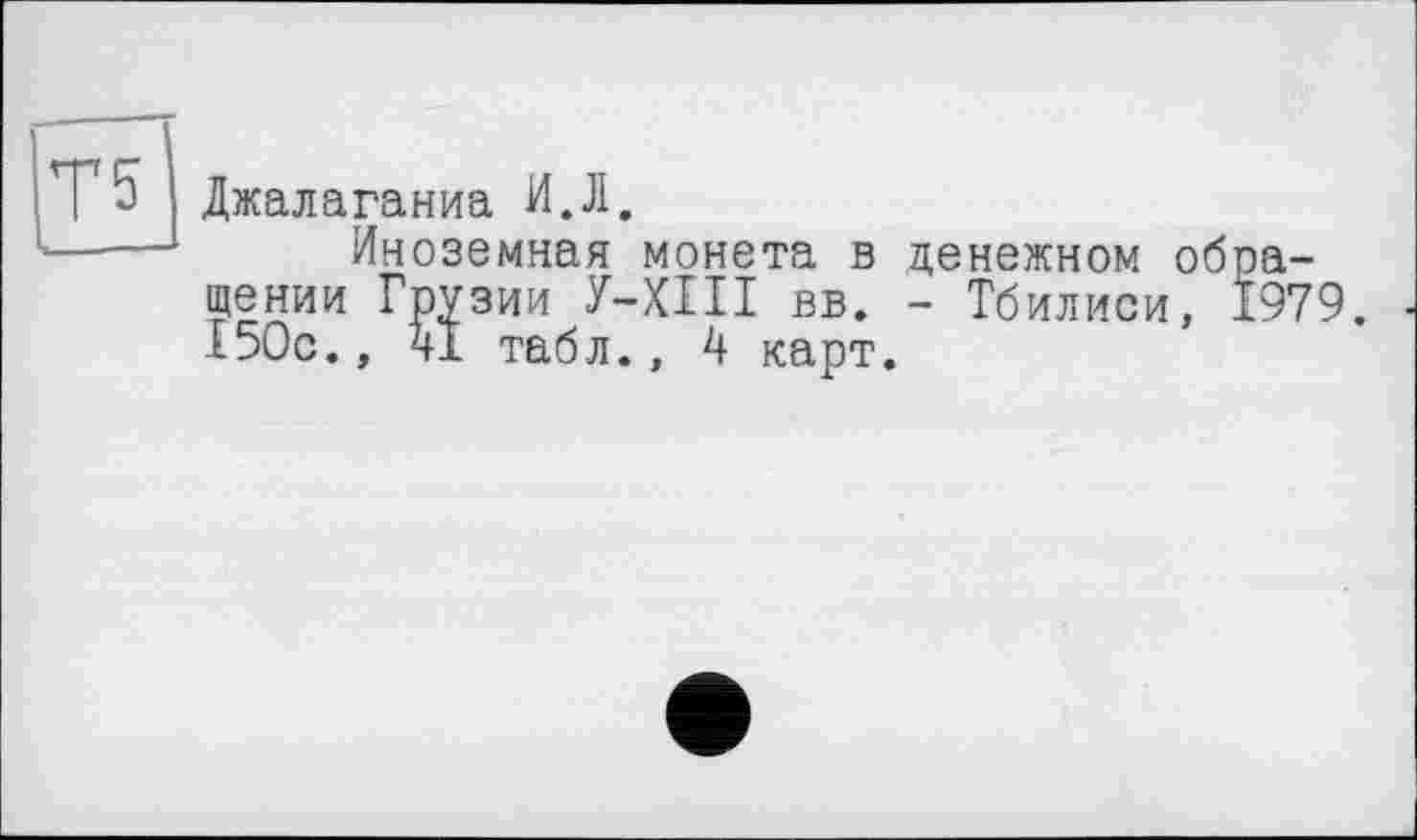 ﻿Т5
Джалаганиа И.Л.
Иноземная монета в денежном обращении Грузии У-ХІІІ вв. - Тбилиси, 1979. 150с., 41 табл., 4 карт.